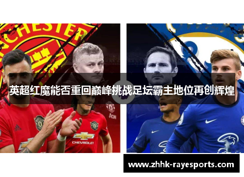 英超红魔能否重回巅峰挑战足坛霸主地位再创辉煌