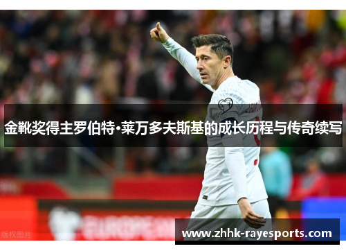 金靴奖得主罗伯特·莱万多夫斯基的成长历程与传奇续写