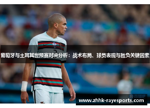 葡萄牙与土耳其世预赛对决分析:战术布局、球员表现与胜负关键因素 葡萄牙与土耳其世预赛对决分析:战术布局、球员表现与胜负关键因素