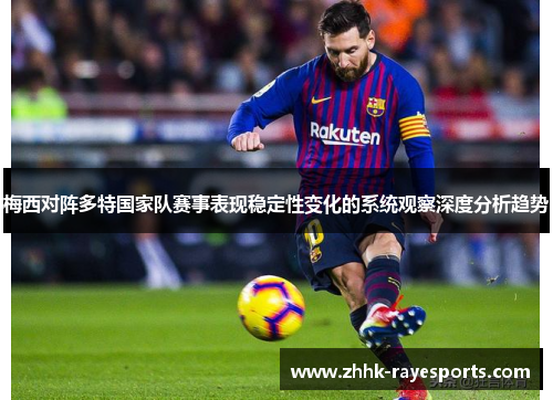 梅西对阵多特国家队赛事表现稳定性变化的系统观察深度分析趋势 梅西对阵多特国家队赛事表现稳定性变化的系统观察深度分析趋势