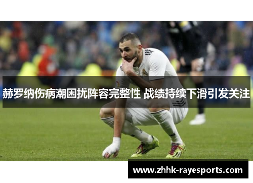 赫罗纳伤病潮困扰阵容完整性 战绩持续下滑引发关注