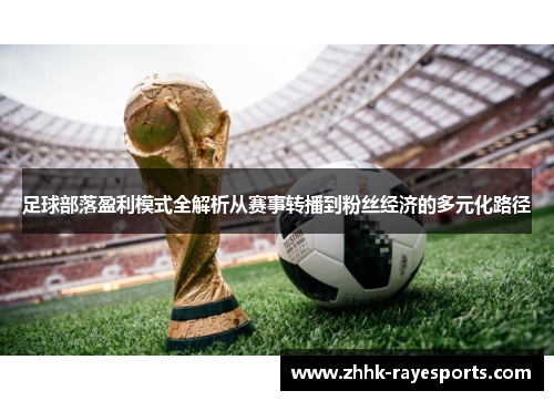 足球部落盈利模式全解析从赛事转播到粉丝经济的多元化路径