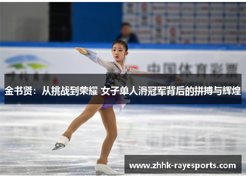金书贤：从挑战到荣耀 女子单人滑冠军背后的拼搏与辉煌